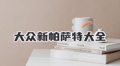 大众新帕萨特：全面解读，助您购车无忧